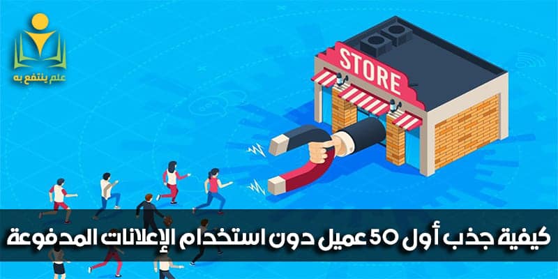 كيفية جذب أول 50 عميل دون استخدام الإعلانات المدفوعة