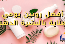 افضل روتين يومي للعناية بالبشرة الدهنية